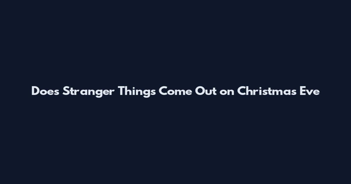 Does Stranger Things Come Out on Christmas Eve