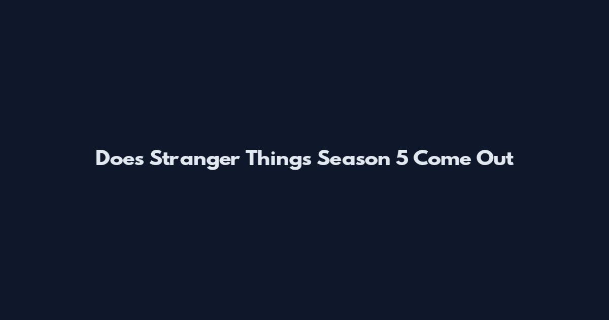 Does Stranger Things Season 5 Come Out