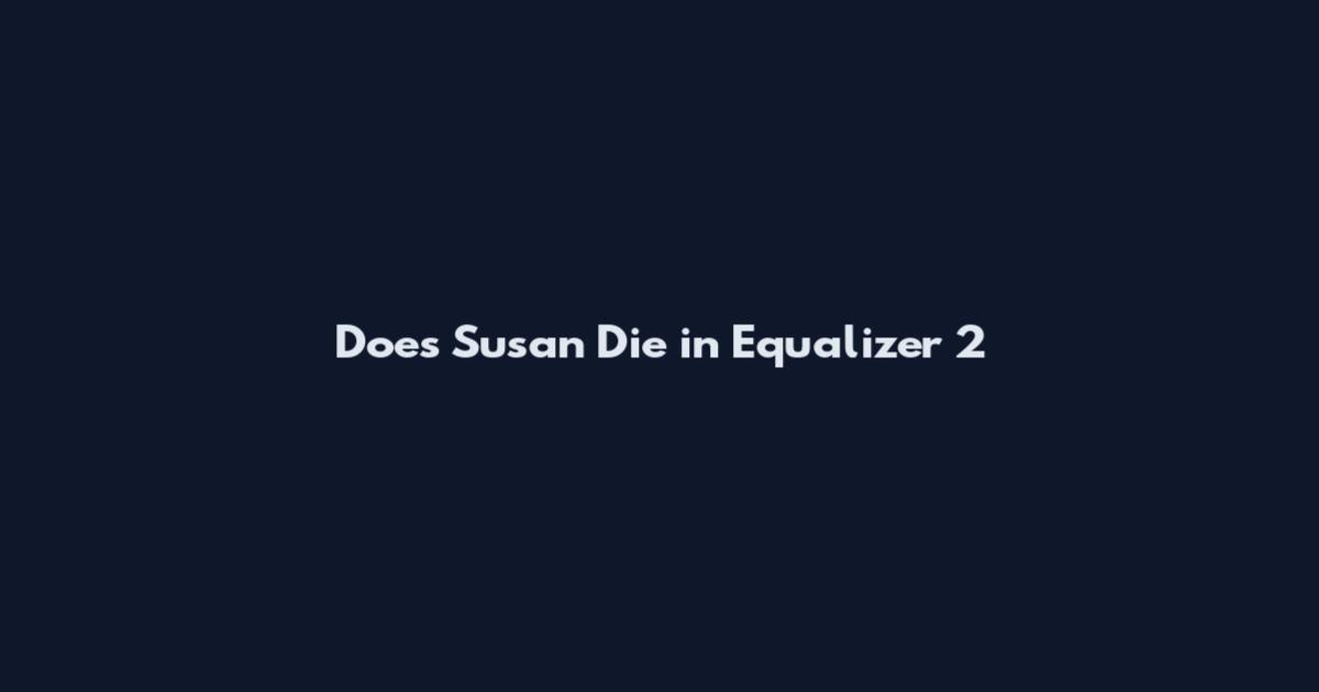Does Susan Die in Equalizer 2