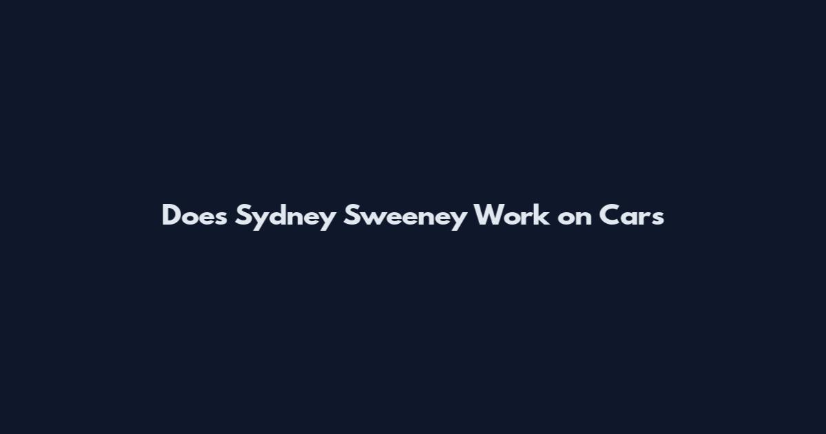 Does Sydney Sweeney Work on Cars