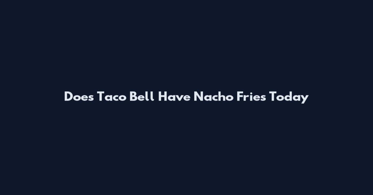 Does Taco Bell Have Nacho Fries Today