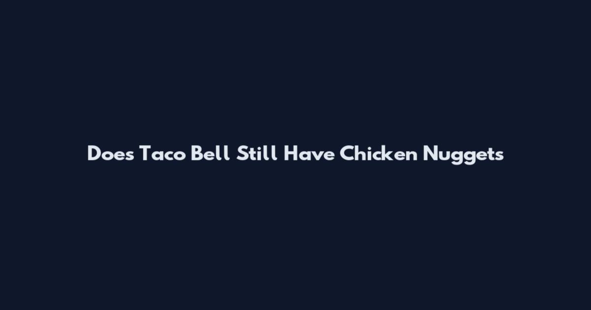 Does Taco Bell Still Have Chicken Nuggets