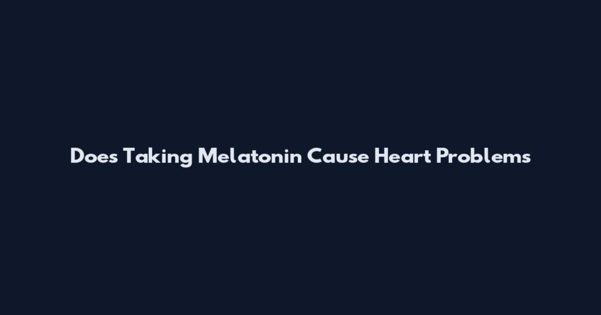 Does Taking Melatonin Cause Heart Problems