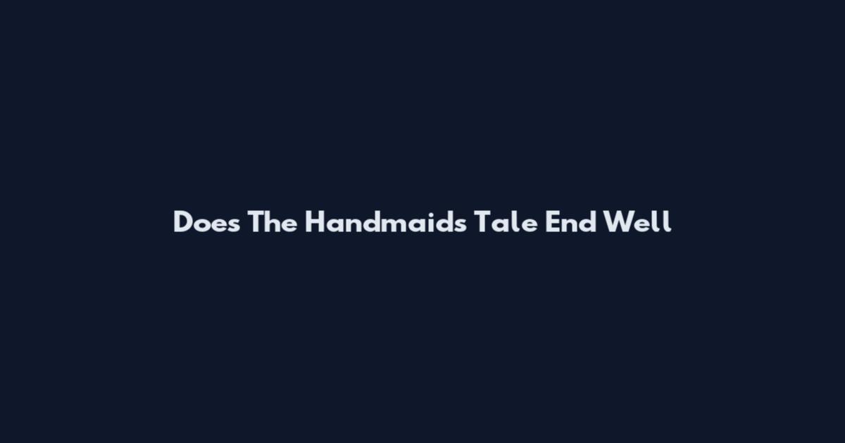 Does The Handmaid's Tale End Well