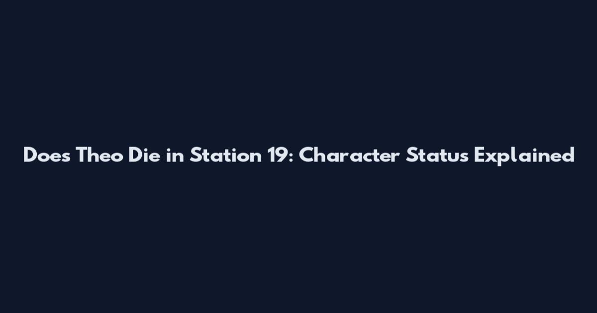 Does Theo Die in Station 19: Character Status Explained