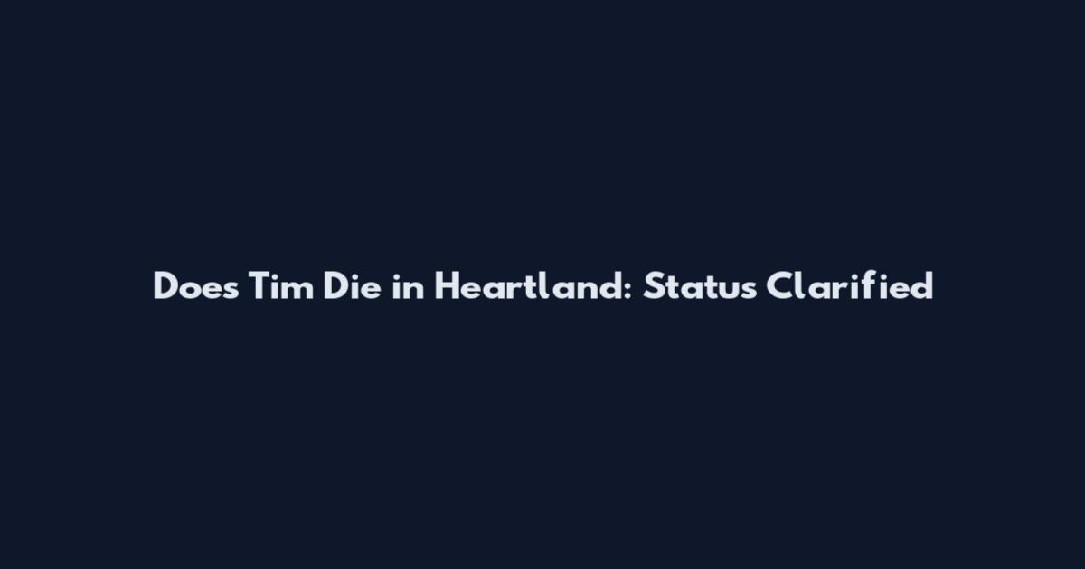 Does Tim Die in Heartland: Status Clarified