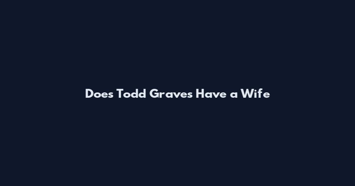 Does Todd Graves Have a Wife