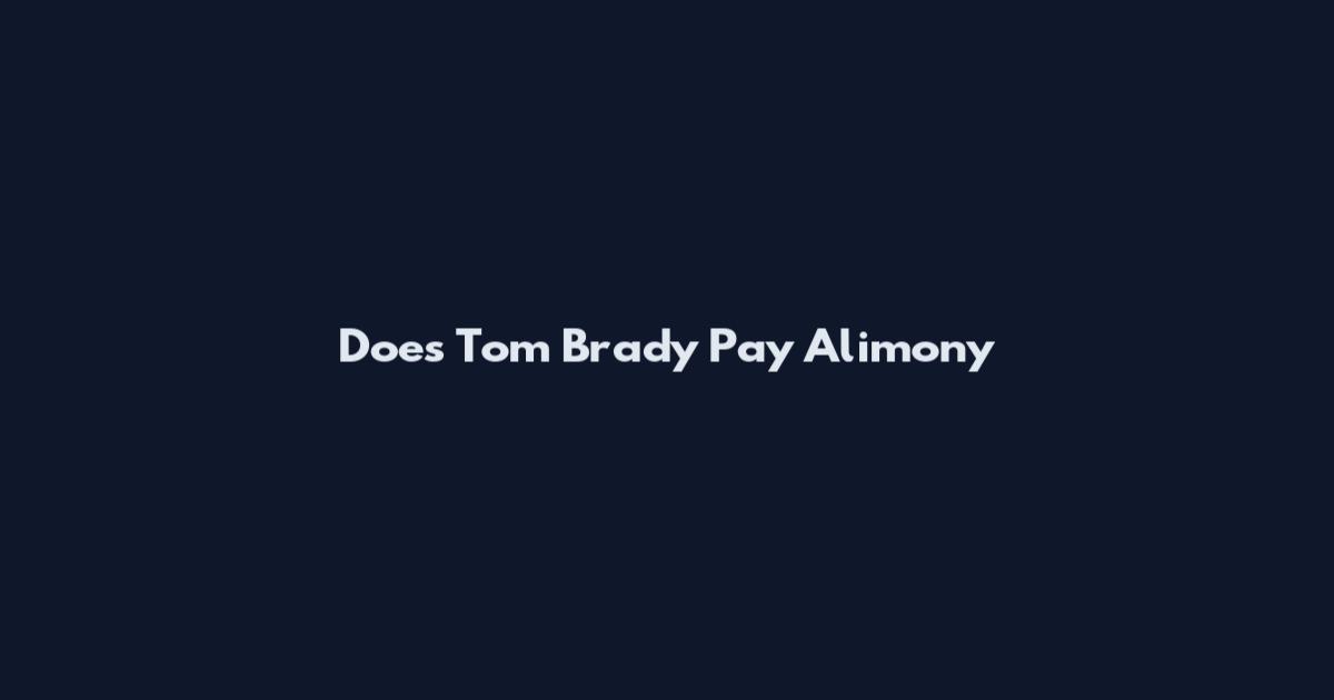 Does Tom Brady Pay Alimony