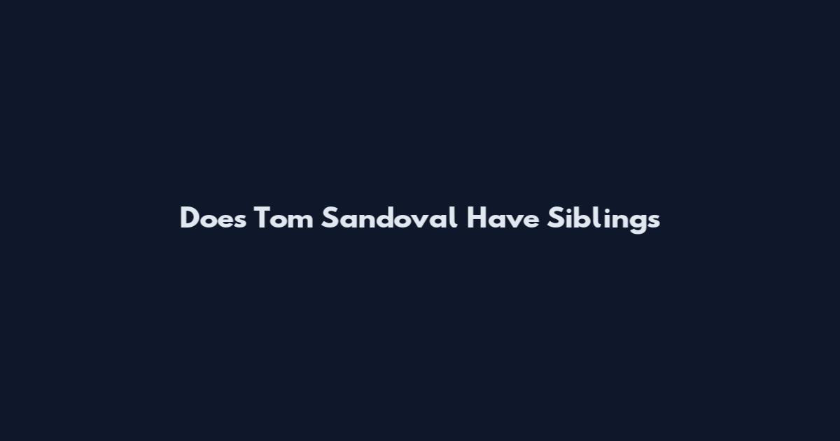 Does Tom Sandoval Have Siblings