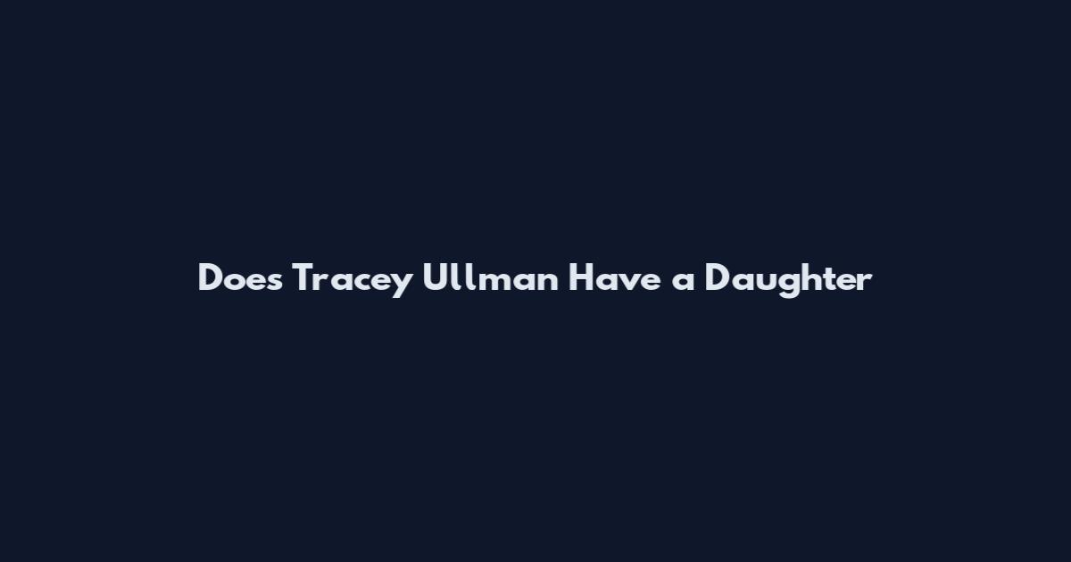 Does Tracey Ullman Have a Daughter