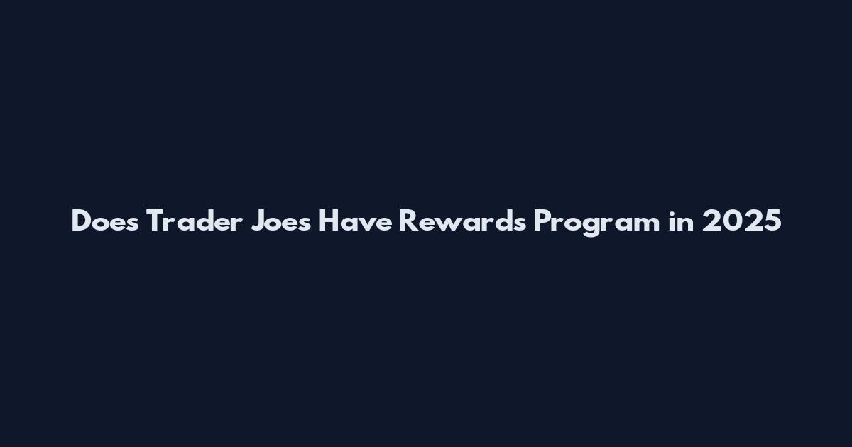 Does Trader Joe's Have Rewards Program in 2025