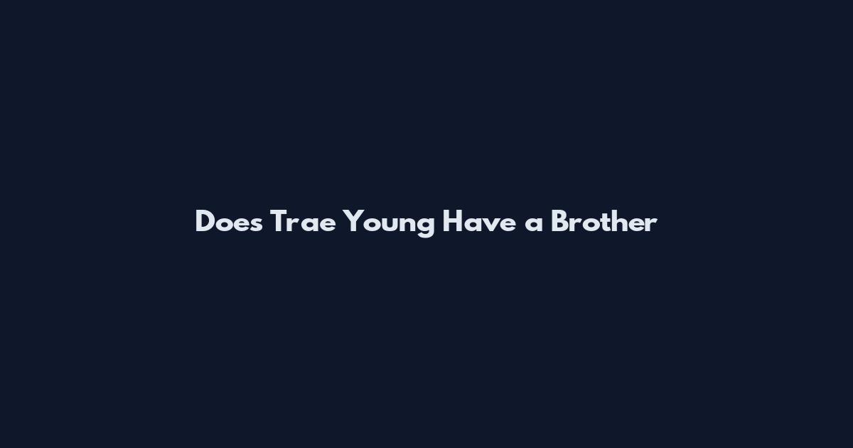 Does Trae Young Have a Brother