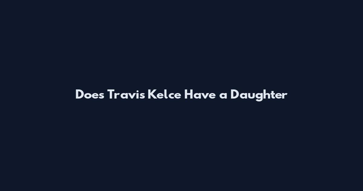 Does Travis Kelce Have a Daughter