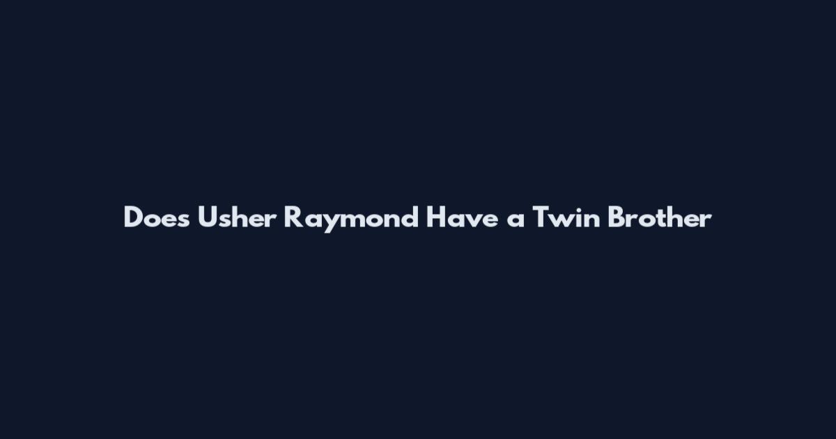 Does Usher Raymond Have a Twin Brother