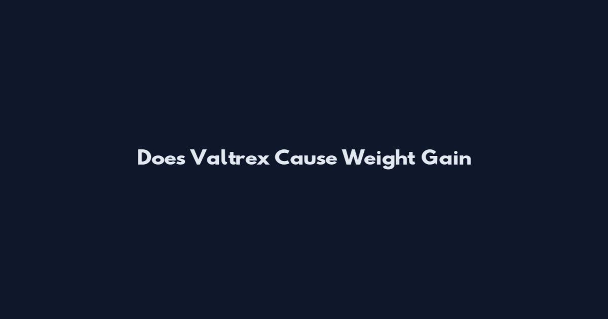 Does Valtrex Cause Weight Gain