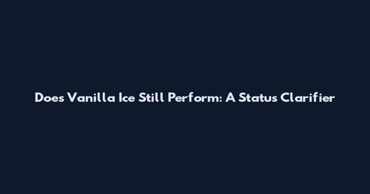 Does Vanilla Ice Still Perform: A Status Clarifier