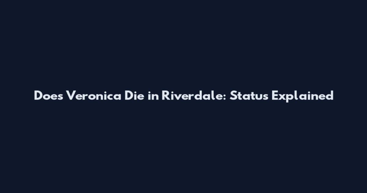 Does Veronica Die in Riverdale: Status Explained