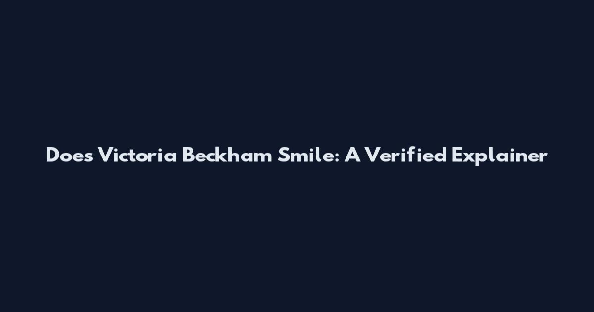Does Victoria Beckham Smile: A Verified Explainer