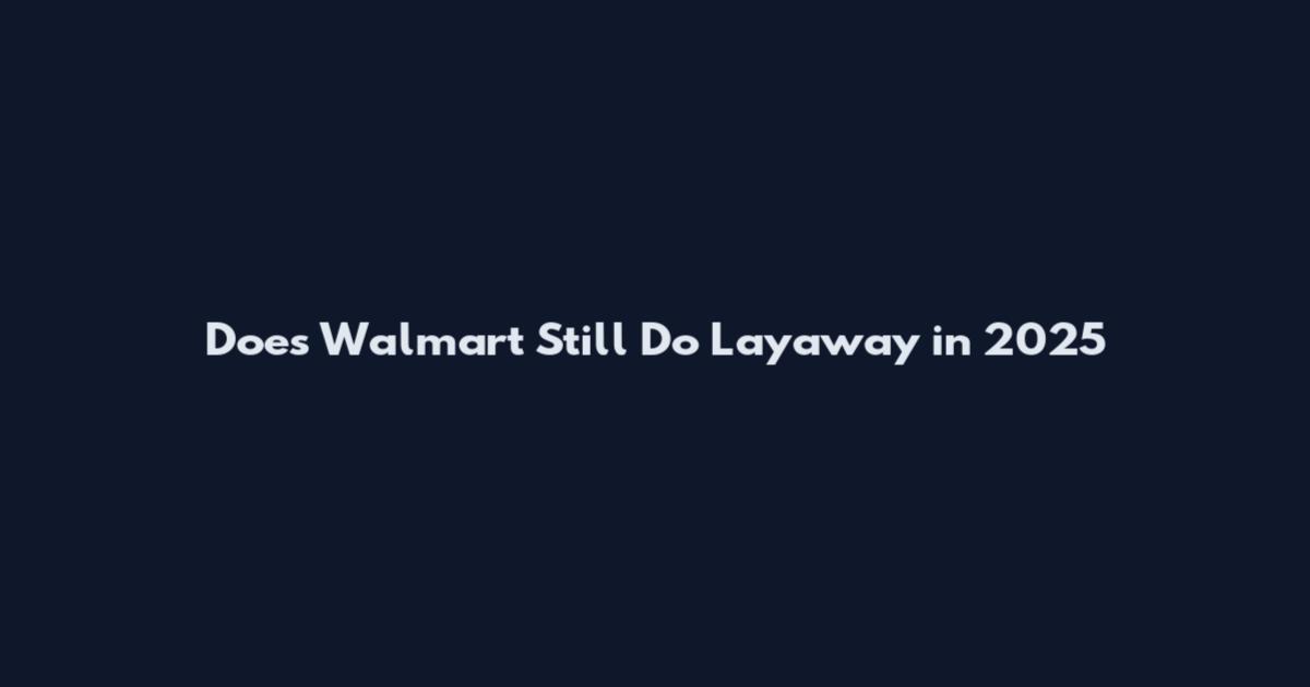 Does Walmart Still Do Layaway in 2025