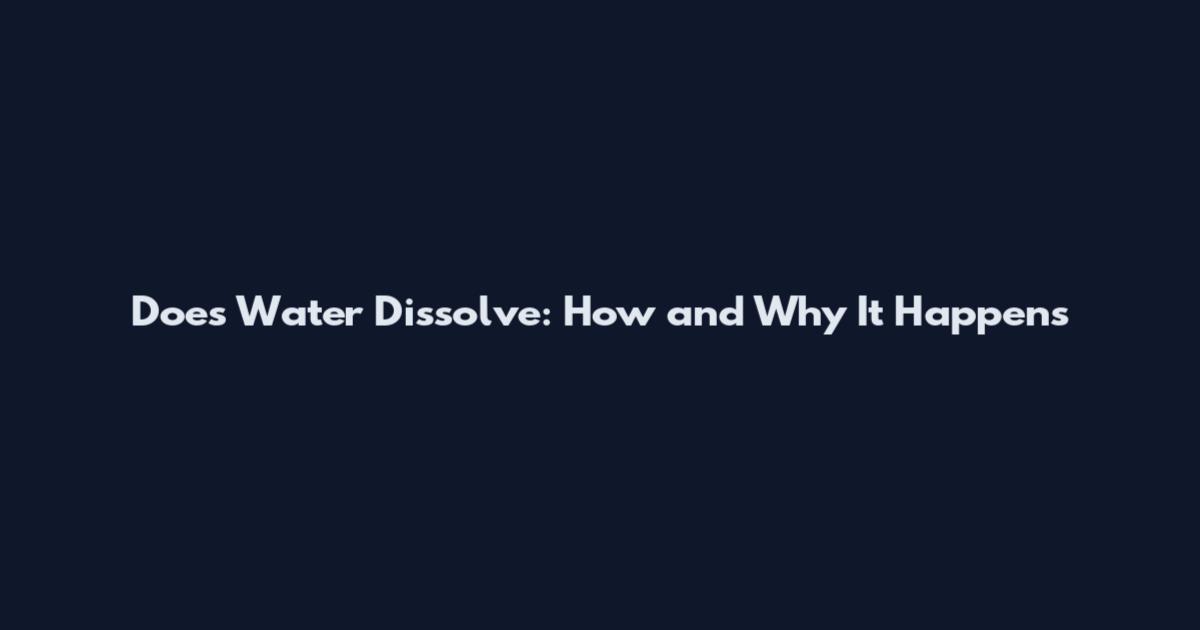 Does Water Dissolve: How and Why It Happens