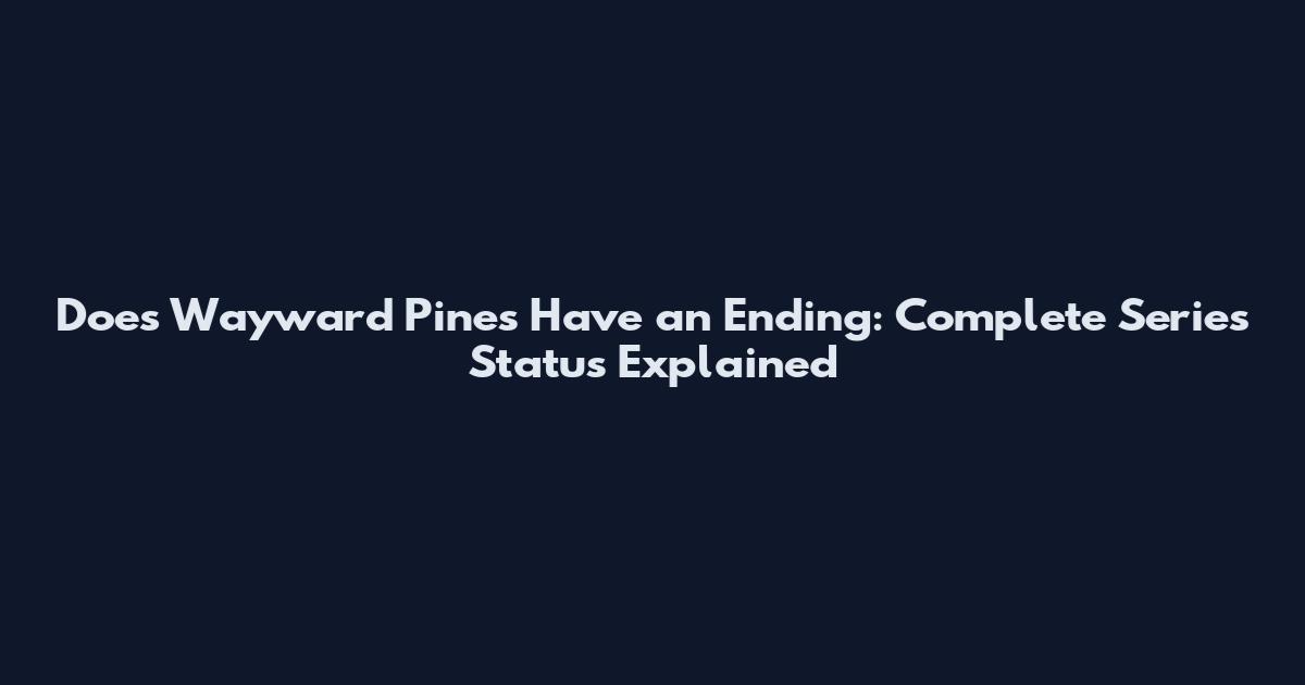 Does Wayward Pines Have an Ending: Complete Series Status Explained