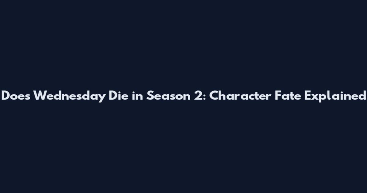 Does Wednesday Die in Season 2: Character Fate Explained