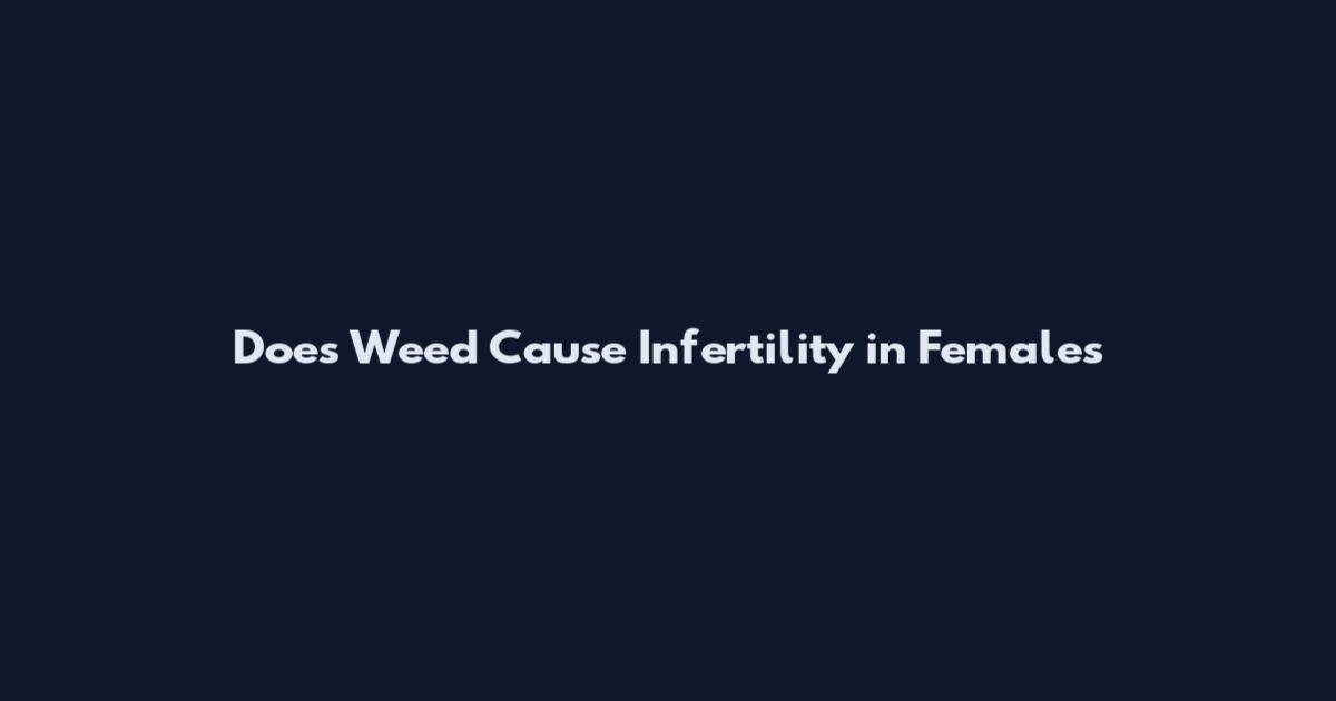 Does Weed Cause Infertility in Females