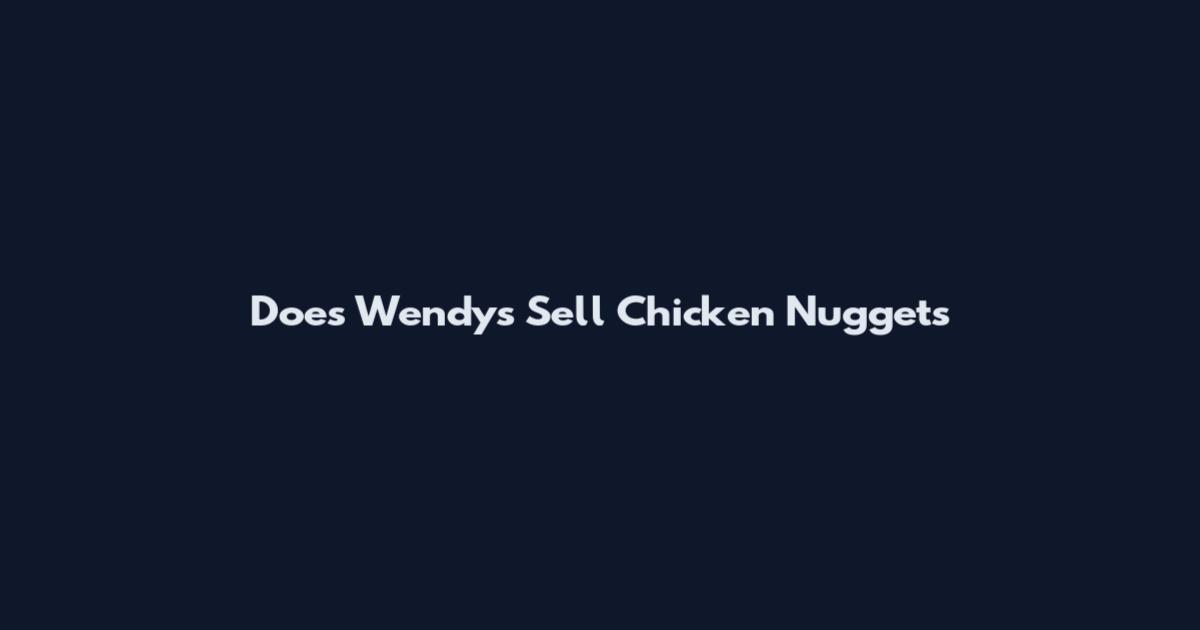 Does Wendy's Sell Chicken Nuggets