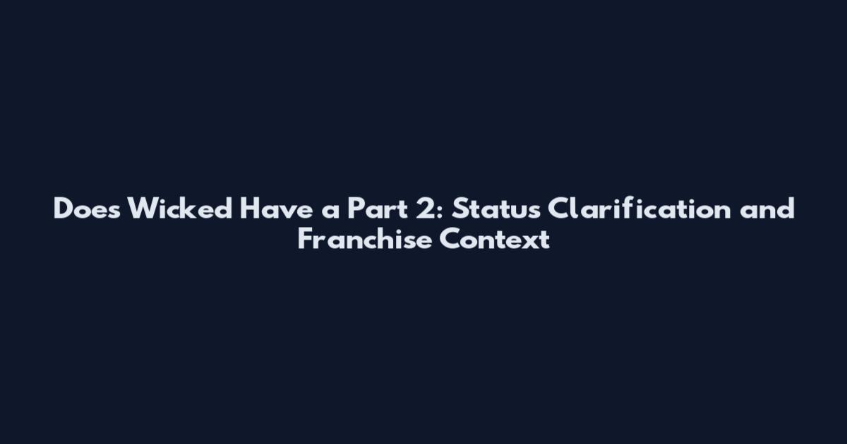 Does Wicked Have a Part 2: Status Clarification and Franchise Context