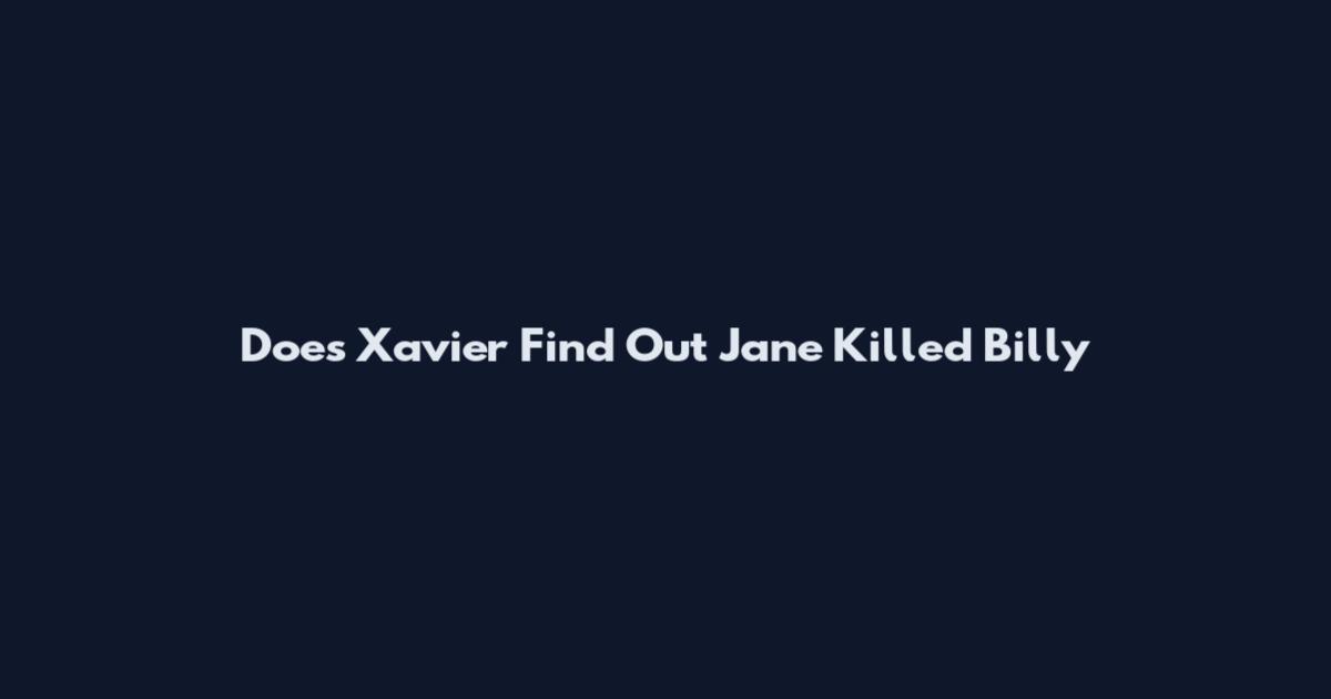 Does Xavier Find Out Jane Killed Billy