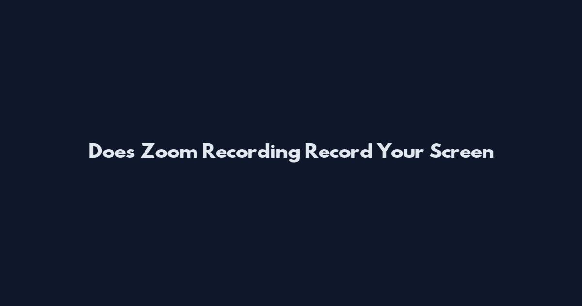 Does Zoom Recording Record Your Screen