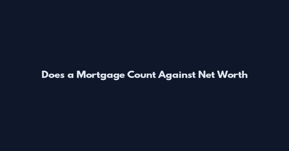 Does a Mortgage Count Against Net Worth