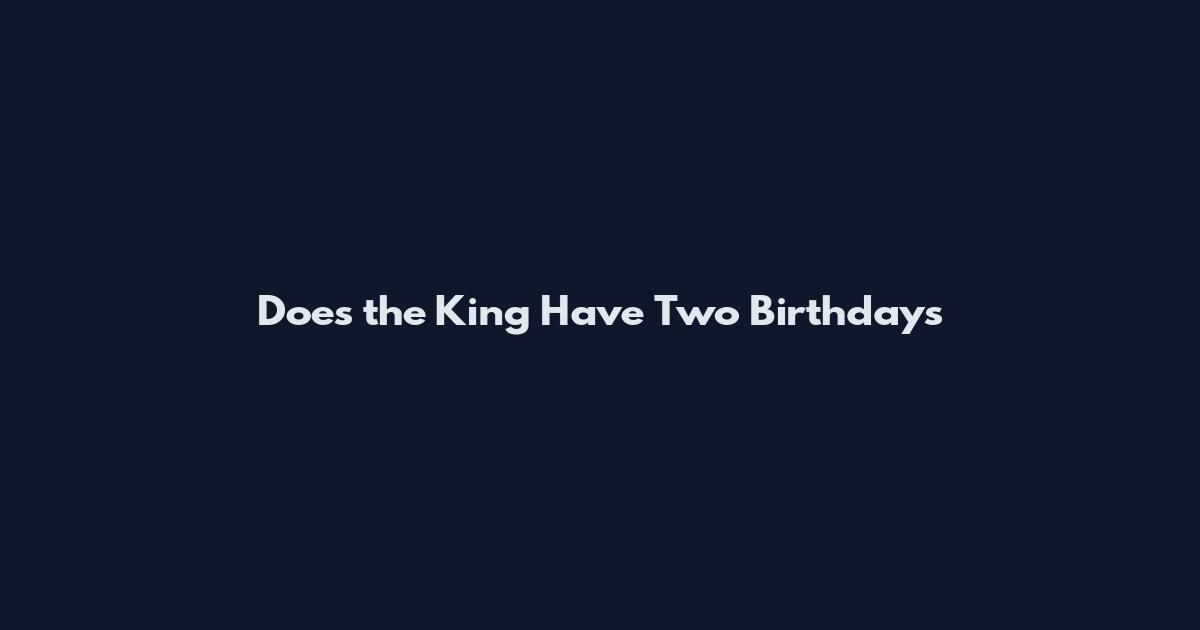 Does the King Have Two Birthdays