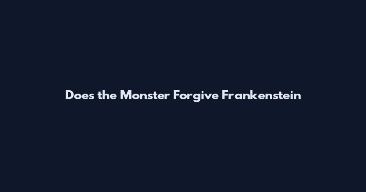 Does the Monster Forgive Frankenstein