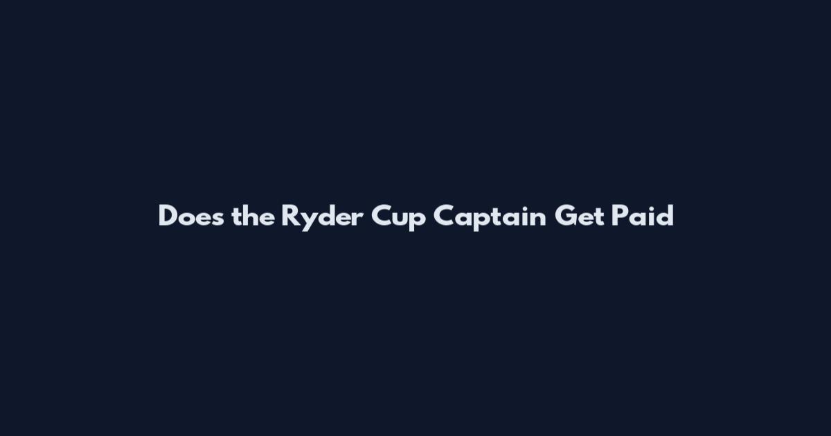 Does the Ryder Cup Captain Get Paid
