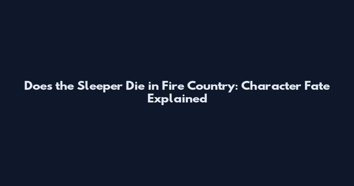 Does the Sleeper Die in Fire Country: Character Fate Explained