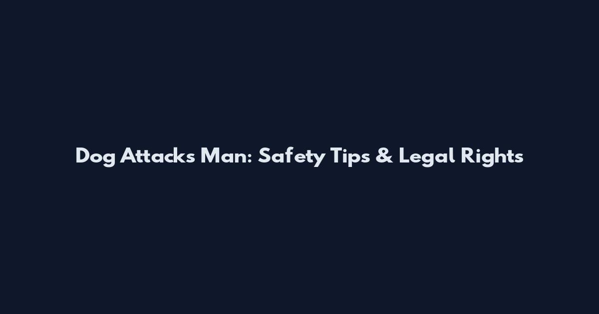 Dog Attacks Man: Safety Tips & Legal Rights