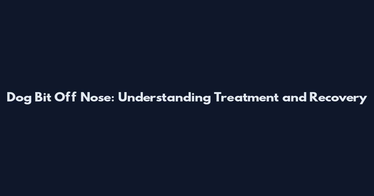 Dog Bit Off Nose: Understanding Treatment and Recovery