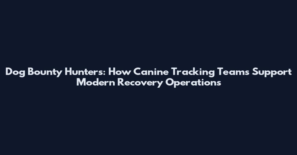 Dog Bounty Hunters: How Canine Tracking Teams Support Modern Recovery Operations