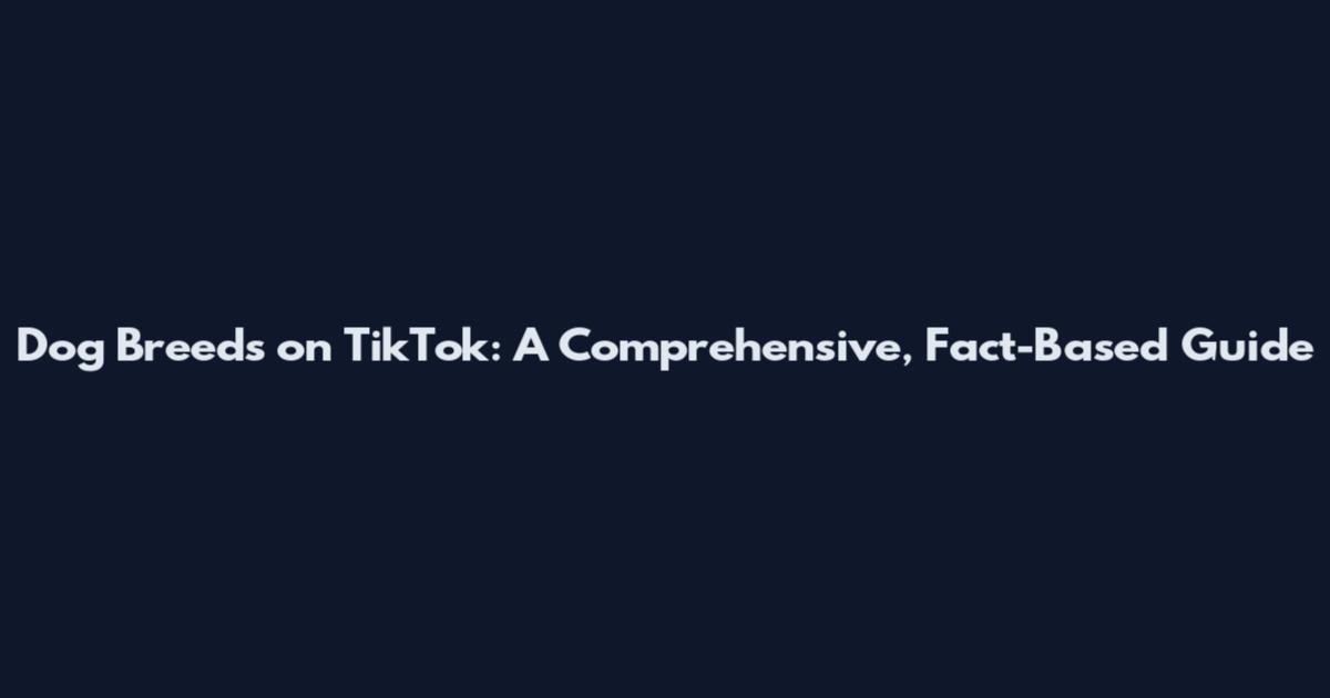 Dog Breeds on TikTok: A Comprehensive, Fact-Based Guide