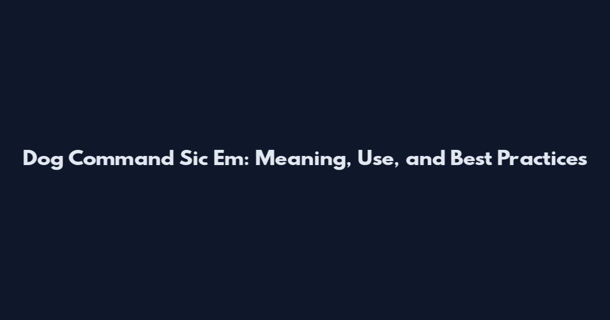 Dog Command Sic 'Em: Meaning, Use, and Best Practices