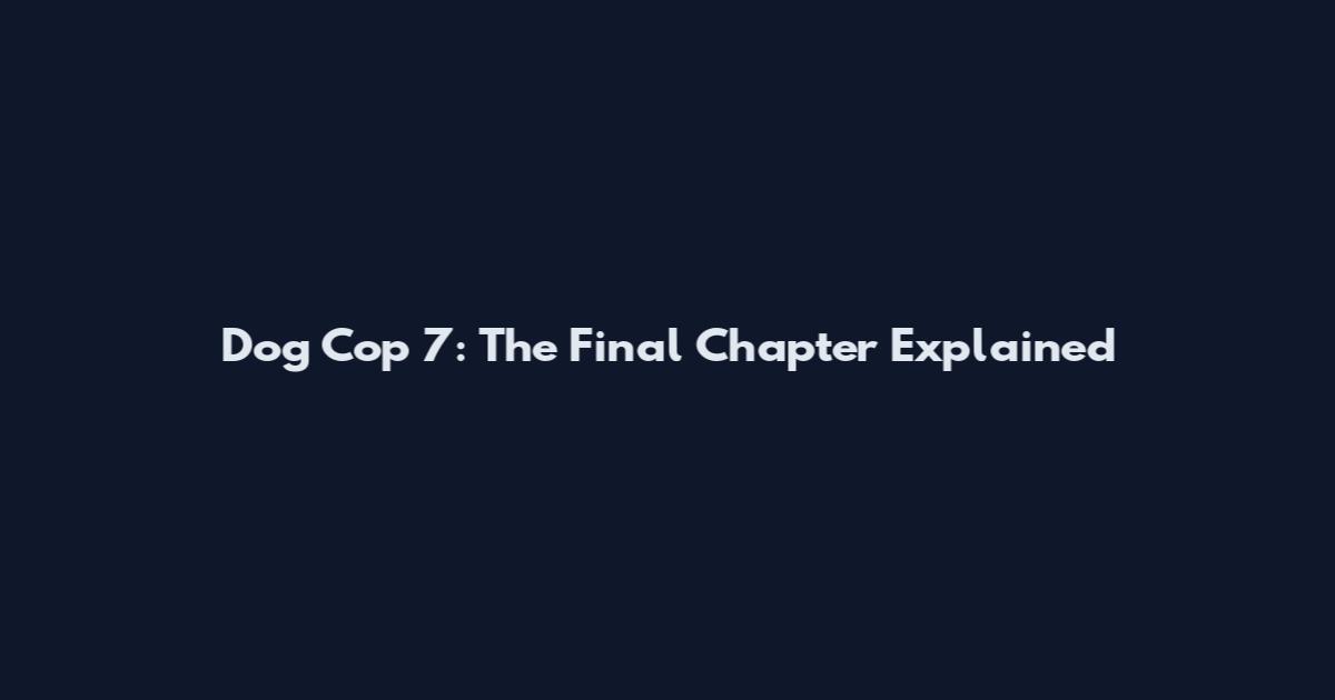 Dog Cop 7: The Final Chapter Explained