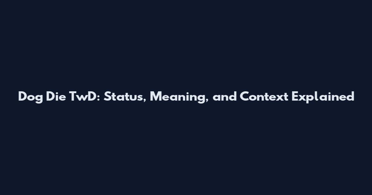 Dog Die TwD: Status, Meaning, and Context Explained