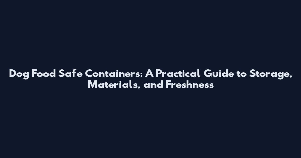 Dog Food Safe Containers: A Practical Guide to Storage, Materials, and Freshness