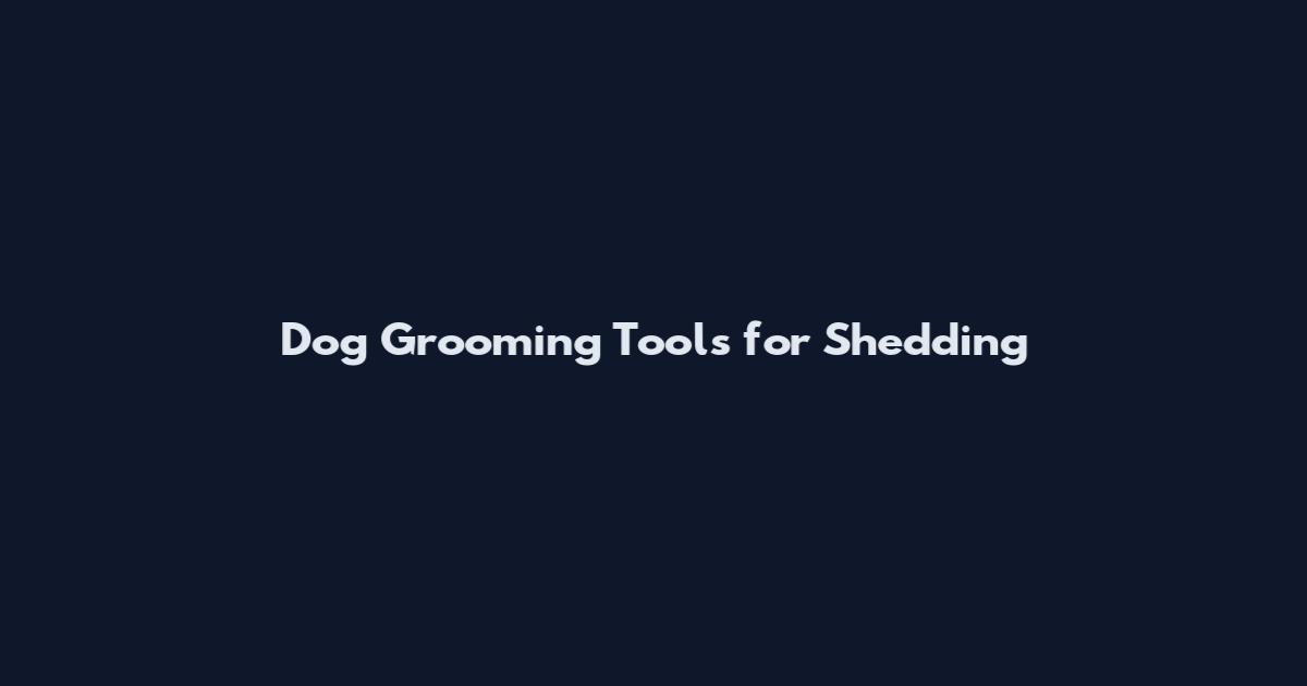 Dog Grooming Tools for Shedding