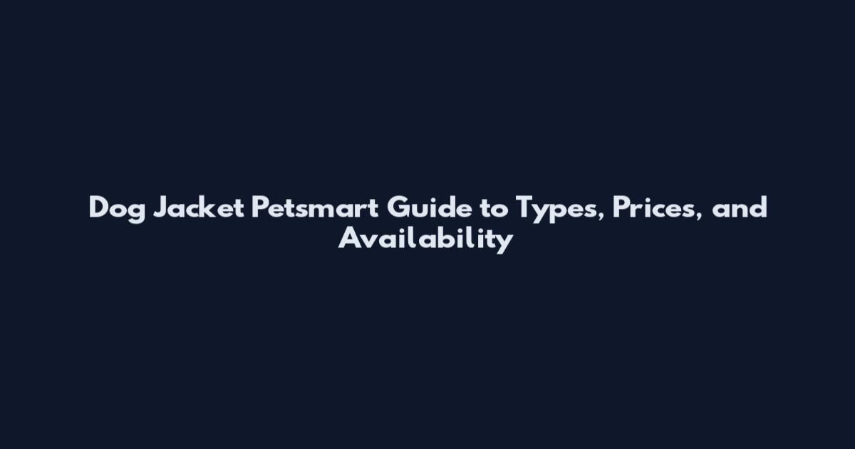 Dog Jacket Petsmart Guide to Types, Prices, and Availability