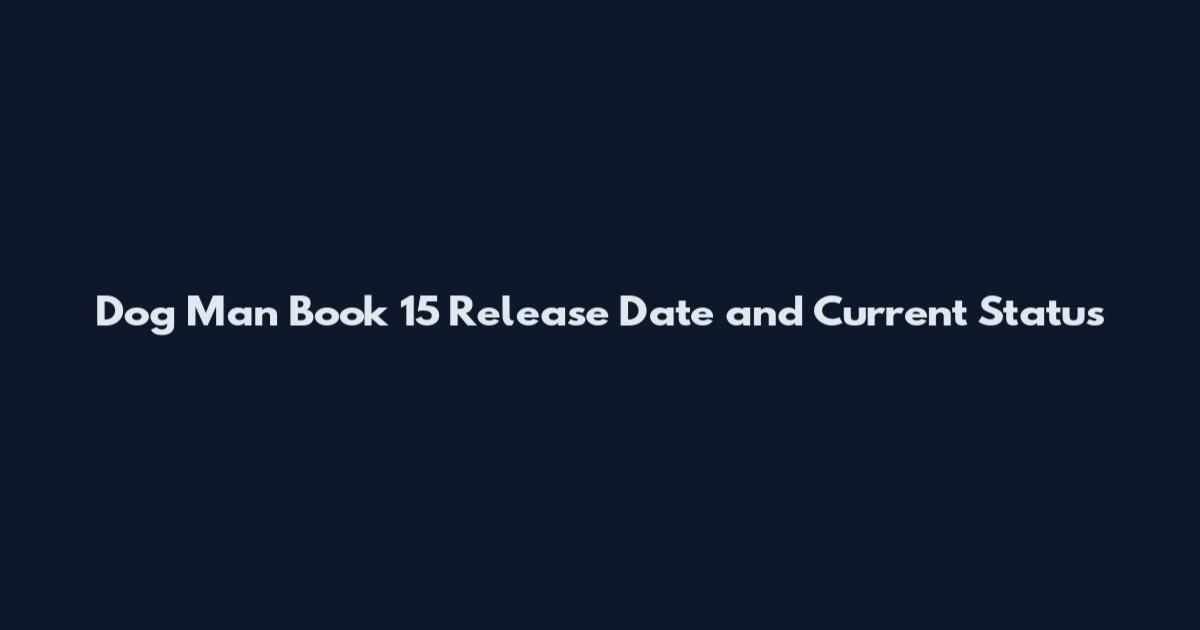 Dog Man Book 15 Release Date and Current Status