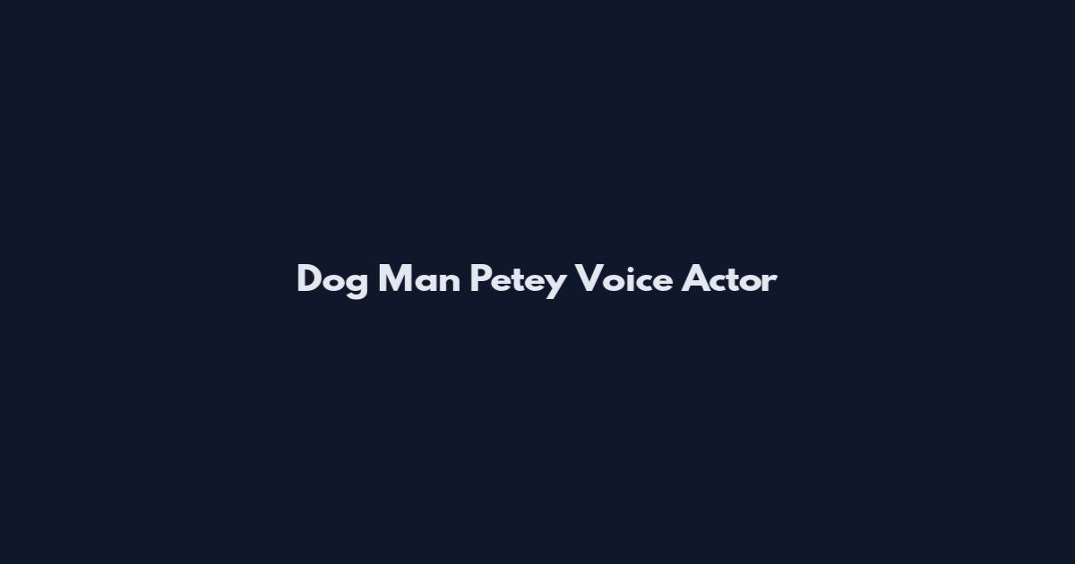 Dog Man Petey Voice Actor