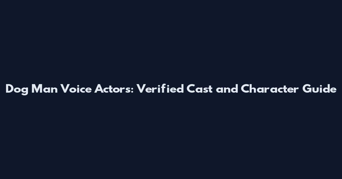 Dog Man Voice Actors: Verified Cast and Character Guide