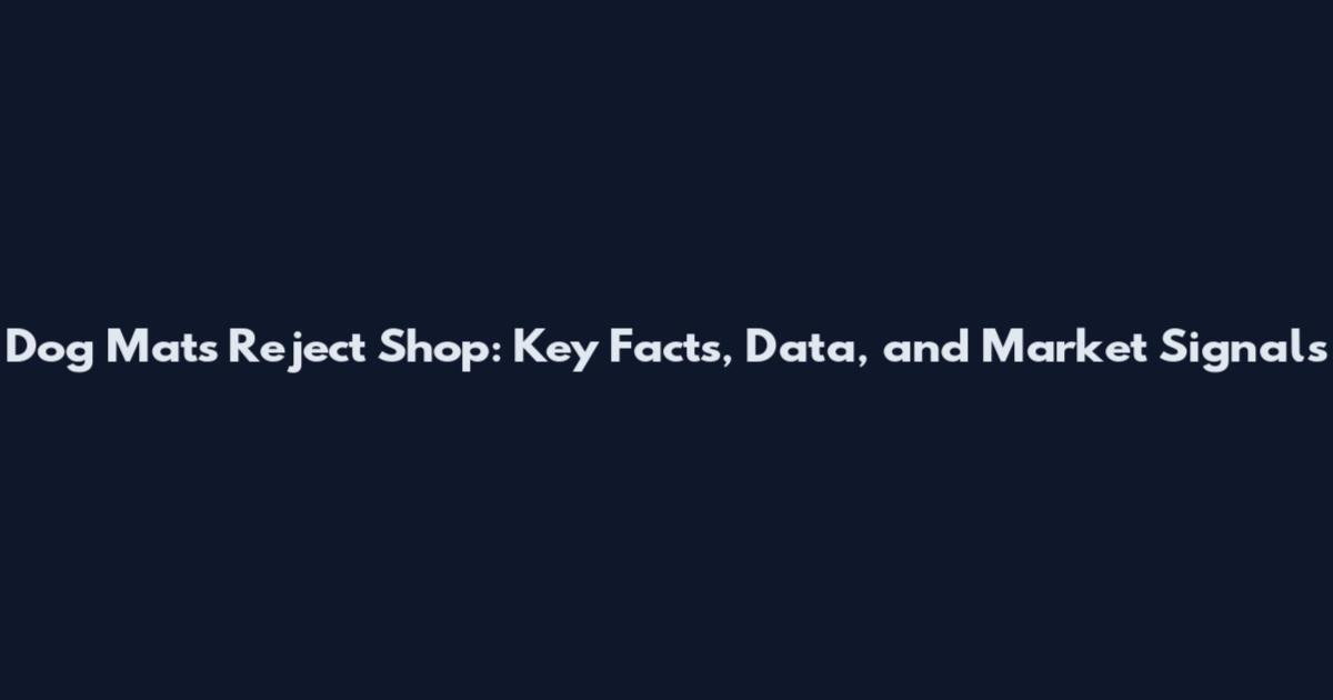 Dog Mats Reject Shop: Key Facts, Data, and Market Signals